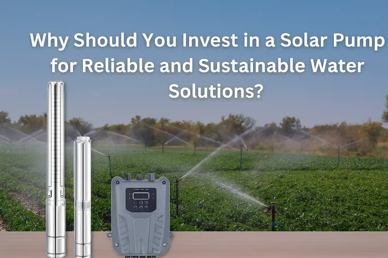 Why Should You Invest in a Solar Pump for Reliable and Sustainable Water Solutions?
